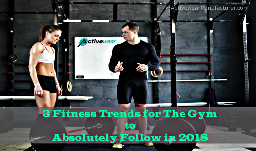 3 Fitness Trends for The Gym to Absolutely Follow in 2018 by Activewear Manufacturer