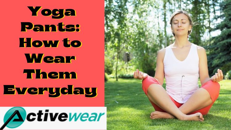 Yoga Pants: How To Wear Them Everyday